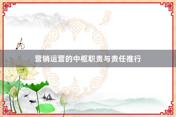 营销运营的中枢职责与责任推行
