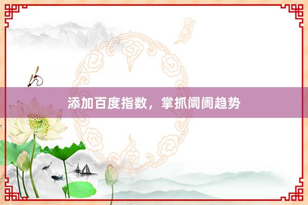 添加百度指数，掌抓阛阓趋势